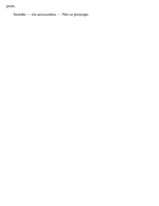 preto.
Sozinho — ela acrescentou. — Não se preocupe.
 
