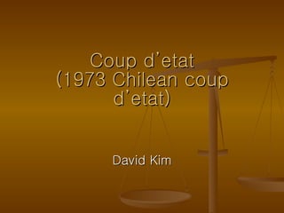 Coup d’etat (1973 Chilean coup d’etat) David Kim 