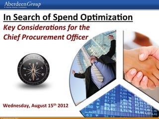 In	
  Search	
  of	
  Spend	
  Op/miza/on	
  
Key	
  Considera-ons	
  for	
  the	
  	
  
Chief	
  Procurement	
  Oﬃcer	
  




Wednesday,	
  August	
  15th	
  2012	
  
 