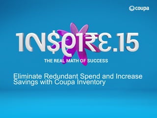 Eliminate Redundant Spend and Increase
Savings with Coupa Inventory
 