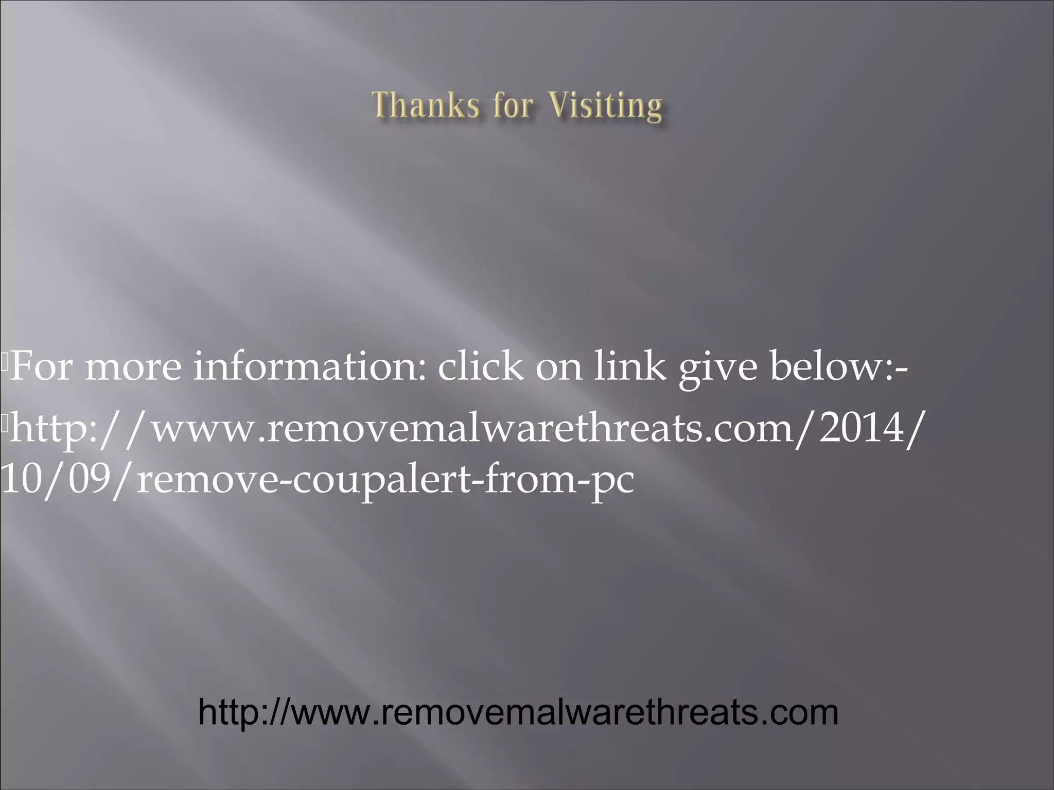 For more information: click on link give below:-
http://www.removemalwarethreats.com/2014/
10/09/remove-coupalert-from-pc
http://www.removemalwarethreats.com
 