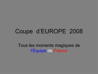Coupe  d’EUROPE  2008 Tous les moments magiques de  l’Equipe   de   France 