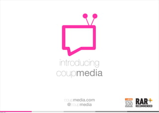 introducing
coupmedia
ONE TO WATCH
coupmedia.com
@coupmedia
Wednesday, 1 May 13
 