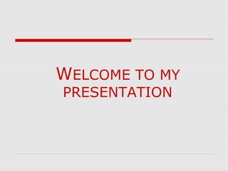 WELCOME TO MY
PRESENTATION

 