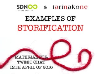 EXAMPLES OF 
STORIFICATION




&
MATERIAL FOR
TWEET CHAT 
12TH APRIL OF 2016
 