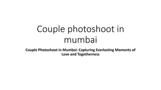 Couple photoshoot in
mumbai
Couple Photoshoot in Mumbai: Capturing Everlasting Moments of
Love and Togetherness
 