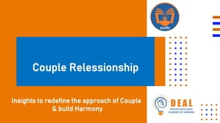 Couple Relessionship
Insights to redefine the approach of Couple
& build Harmony
 