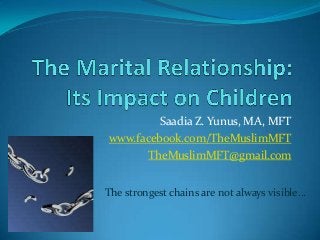 Saadia Z. Yunus, MA, MFT
www.facebook.com/TheMuslimMFT
TheMuslimMFT@gmail.com
The strongest chains are not always visible…

 
