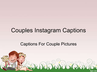 Couples Instagram Captions
Captions For Couple Pictures
 