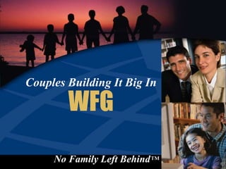 Couples Building It Big In
WFG
No Family Left Behind™
 
