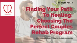 Finding Your Path
To Healing:
Choosing The
Perfect Couples
Rehab Program
COUPLES REHAB
H T T P S : / / M A P S . A P P . G O O . G L / E 5 9 F H T B Z J W W C U K R Z 6
 
