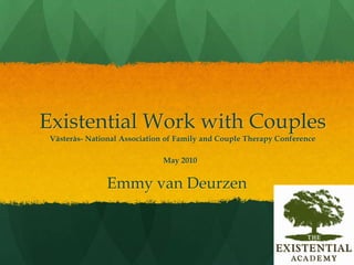 Existential Work with CouplesVästerås- National Association of Family and Couple Therapy Conference May 2010  Emmy van Deurzen 