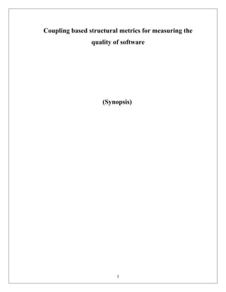 Coupling based structural metrics for measuring the
quality of software

(Synopsis)

1

 