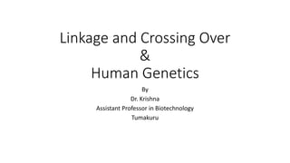Linkage and Crossing Over
&
Human Genetics
By
Dr. Krishna
Assistant Professor in Biotechnology
Tumakuru
 