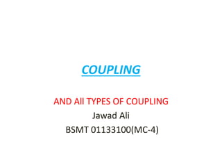 COUPLING
AND All TYPES OF COUPLING
Jawad Ali
BSMT 01133100(MC-4)
 