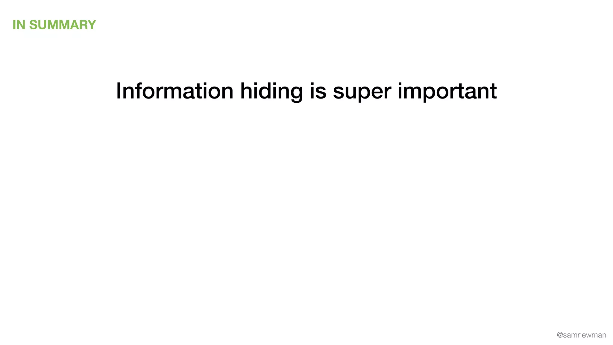 @samnewman
IN SUMMARY
Information hiding is super important
 