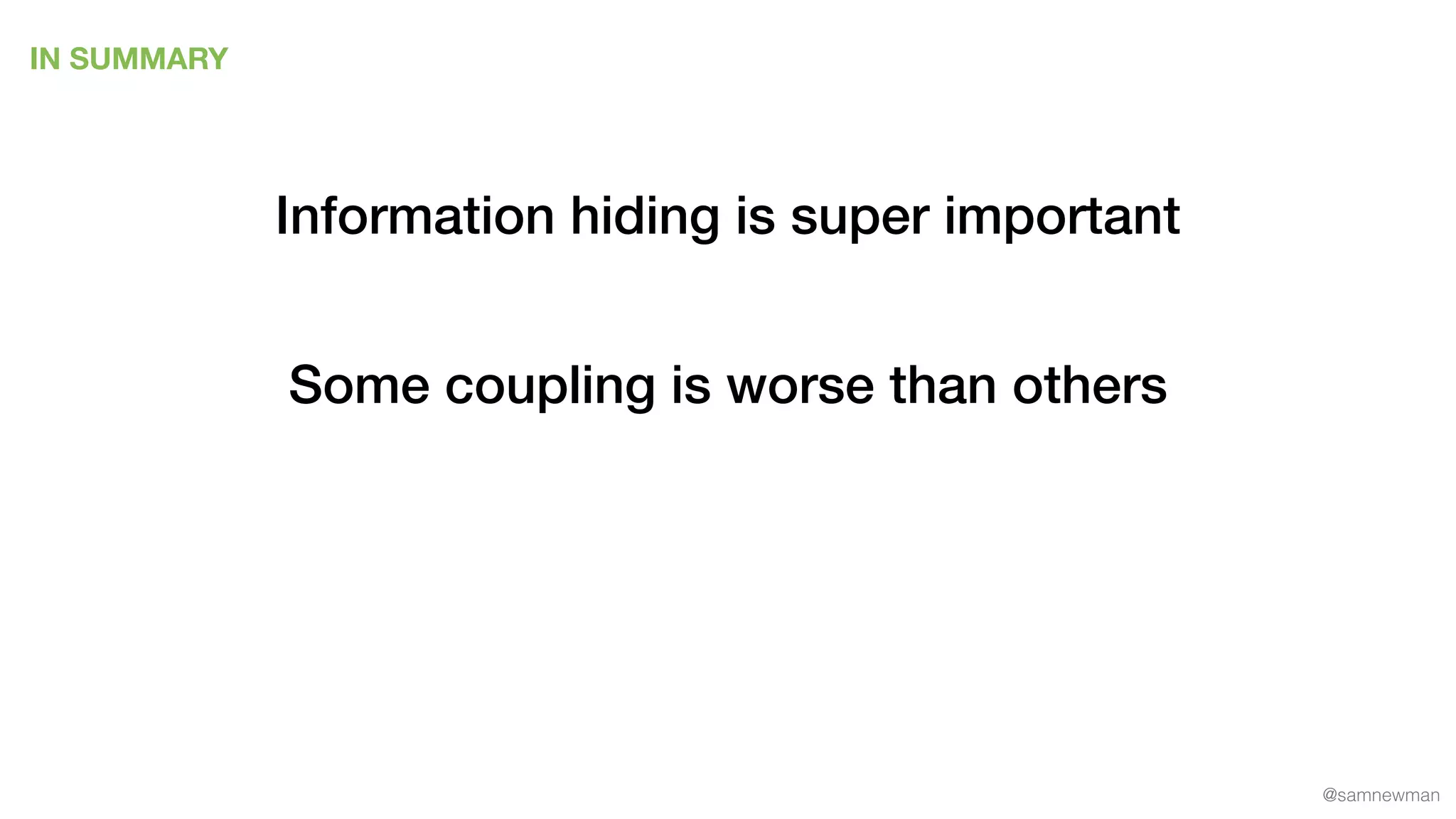 @samnewman
IN SUMMARY
Information hiding is super important
Some coupling is worse than others
 
