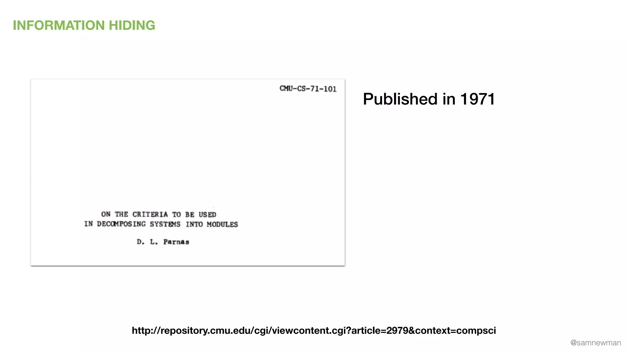 @samnewman
INFORMATION HIDING
http://repository.cmu.edu/cgi/viewcontent.cgi?article=2979&context=compsci
Published in 1971
 