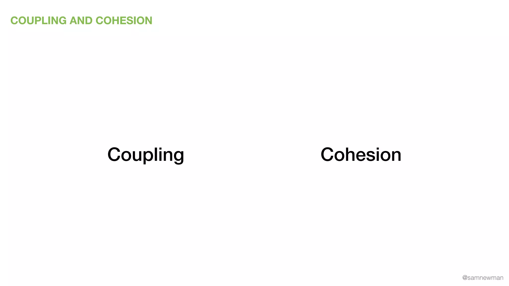 @samnewman
COUPLING AND COHESION
Coupling Cohesion
 