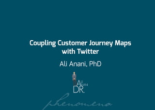 Ali Anani, PhD
Coupling Customer Journey Maps
with Twitter
 