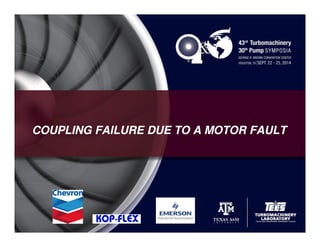 COUPLING FAILURE DUE TO A MOTOR FAULT
COUPLING FAILURE DUE TO A MOTOR FAULT
COUPLING FAILURE DUE TO A MOTOR FAULT
COUPLING FAILURE DUE TO A MOTOR FAULT
 