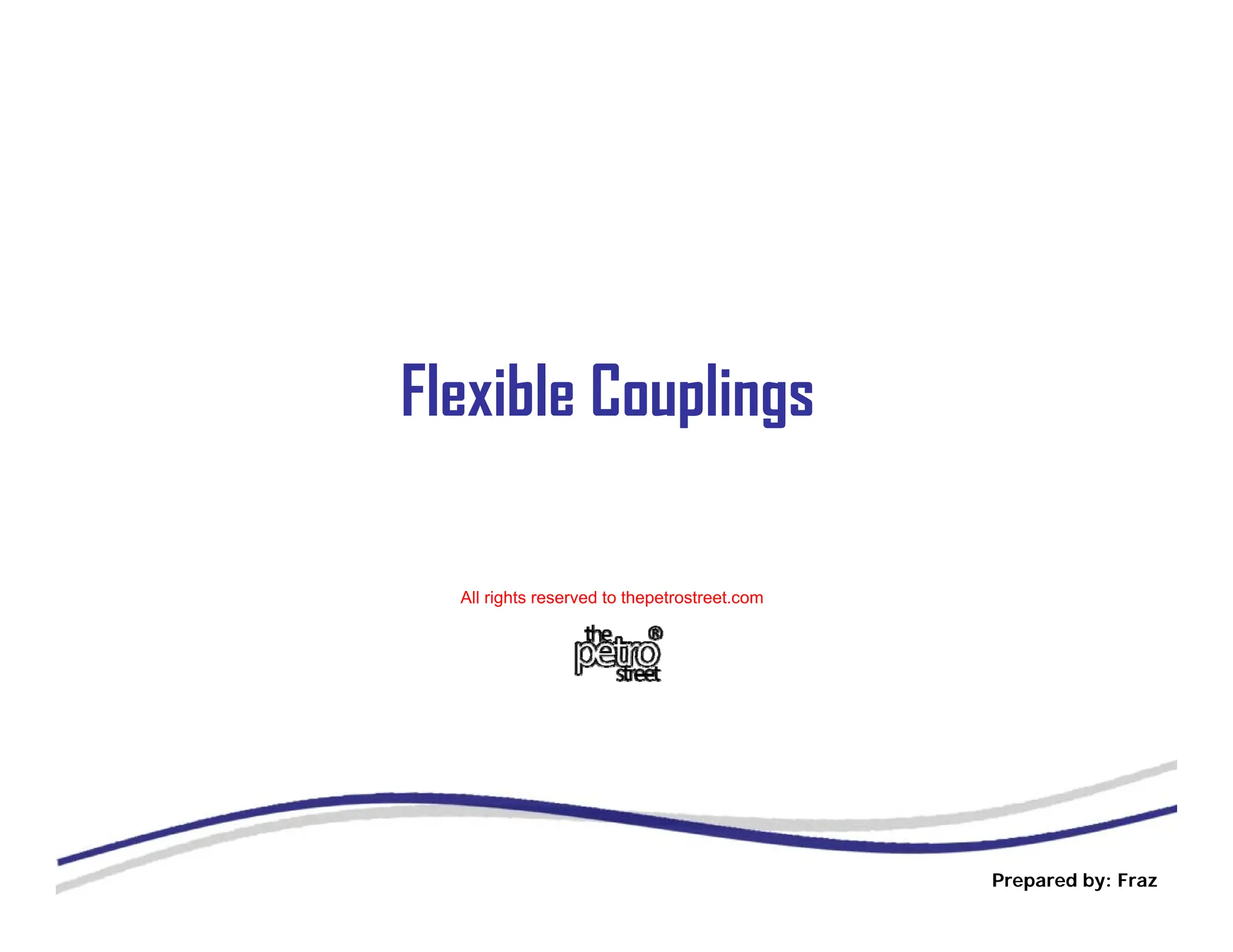 Flexible Couplings
up g
All rights reserved to thepetrostreet.com
Prepared by: Fraz
 