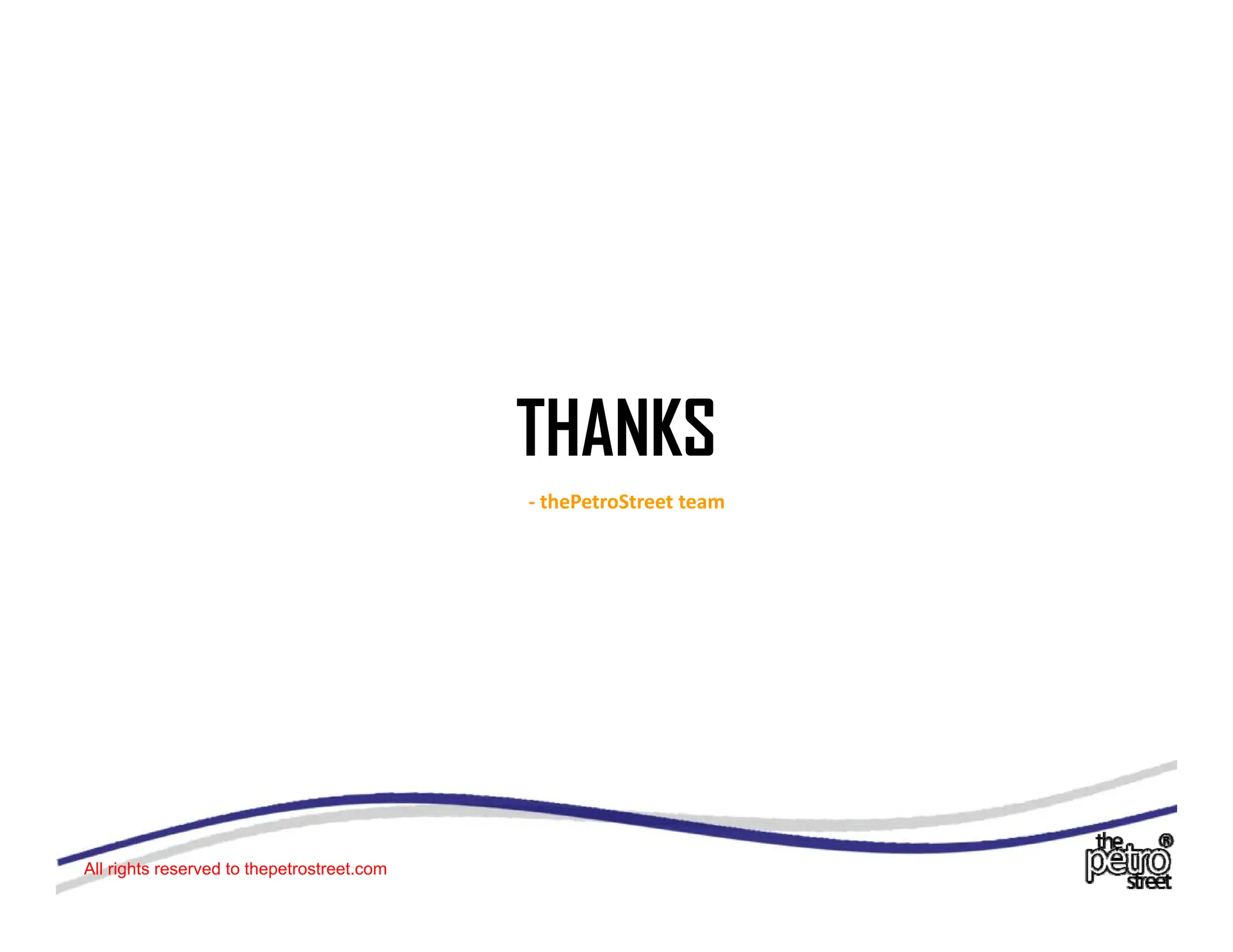 THANKS
THANKS
‐ thePetroStreet team
All rights reserved to thepetrostreet.com
 