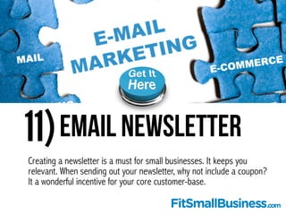 11)Email Newsletter
Creating a newsletter is a must for small businesses. It keeps you
relevant. When sending out your new...