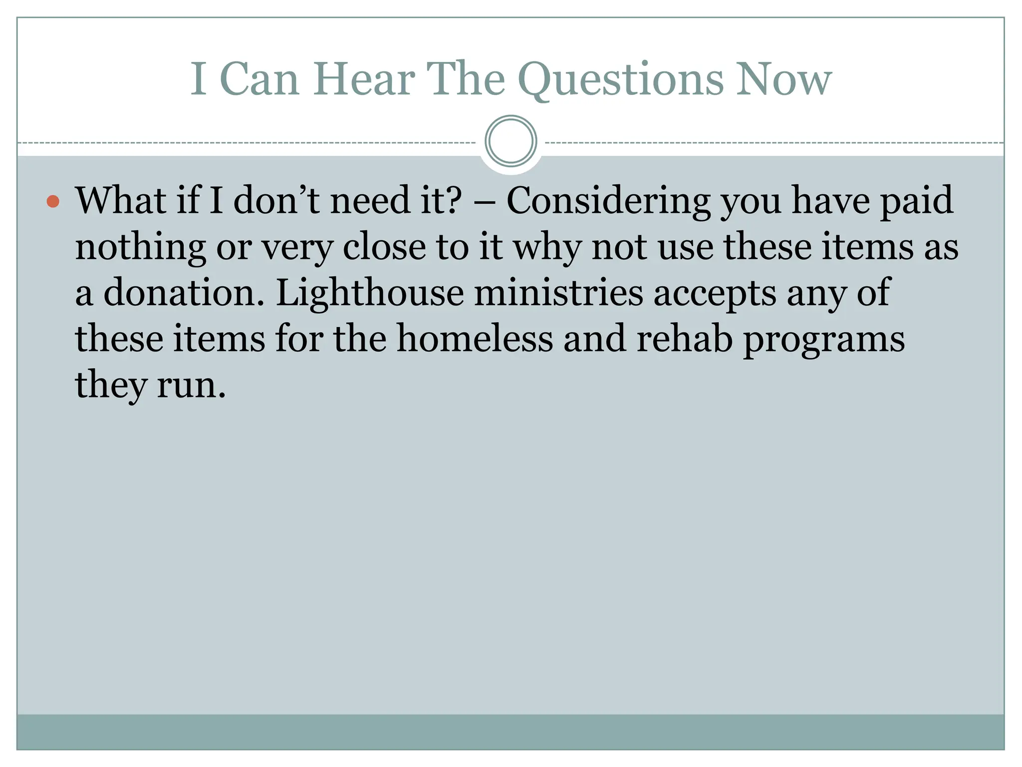 I Can Hear The Questions NowWhat if I don’t need it? – Considering you have paid nothing or very close to it why not use these items as a donation. Lighthouse ministries accepts any of these items for the homeless and rehab programs they run. 