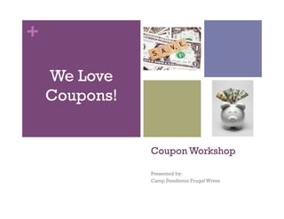 +
Coupon Workshop
Presented by:
Camp Pendleton Frugal Wives
We Love
Coupons!
 