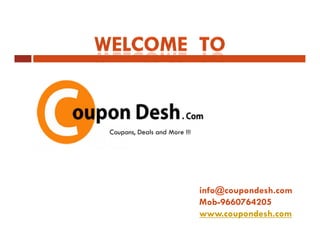 info@coupondesh.com 
Mob-9660764205 
www.coupondesh.com 
Coupons, Deals and More !!! 
 