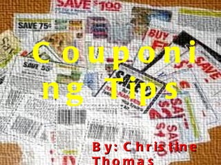 Couponing Tips By: Christine Thomas 
