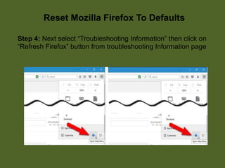 Reset Mozilla Firefox To Defaults
Step 4: Next select “Troubleshooting Information” then click on
“Refresh Firefox” button from troubleshooting Information page
 