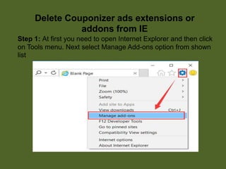 Step 1: At first you need to open Internet Explorer and then click
on Tools menu. Next select Manage Add-ons option from shown
list
Delete Couponizer ads extensions or
addons from IE
 
