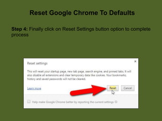 Reset Google Chrome To Defaults
Step 4: Finally click on Reset Settings button option to complete
process
 