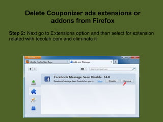 Delete Couponizer ads extensions or
addons from Firefox
Step 2: Next go to Extensions option and then select for extension
related with tecolah.com and eliminate it
 