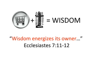 “ Wisdom energizes its owner …”  Ecclesiastes 7:11-12 +  = WISDOM 