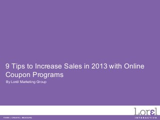 9 Tips to Increase Sales in 2013 with Online
Coupon Programs
By Lorél Marketing Group
 