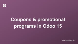www.cybrosys.com
Coupons & promotional
programs in Odoo 15
 