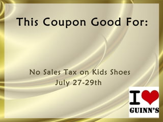 This Coupon Good For:



  No Sales Tax on Kids Shoes
        July 27-29th
 