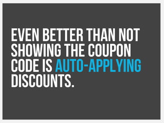 Even better than not
showing the coupon
code is auto-applying
discounts.
 