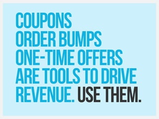 Coupons
Orderbumps
One-timeoffers
Aretoolstodrive
Revenue.Usethem.
 