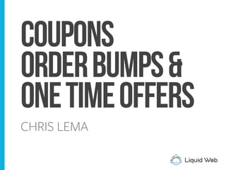 Coupons
OrderBumps&
OneTimeOffers
CHRIS LEMA
 