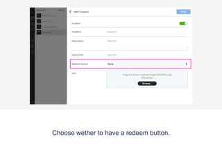 You’ll see that the Coupon enabled by default, to disable click
the green switch
 