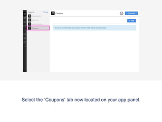 Select the feature and click on ‘Add’. Move the feature to where you
would like it to be placed on your app panel. Press close once you’ve
finished.
 