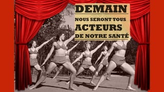 DEMAIN
NOUS SERONT TOUS
ACTEURS
DE NOTRE SANTÉ
 