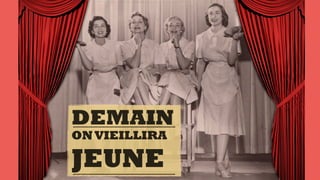 DEMAIN
ONVIEILLIRA
JEUNE
 