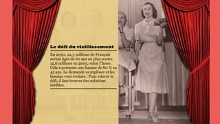 Le défi du
vieillissement
En 2050, 22,3 millions de
Français seront âgés de 60
ans ou plus contre 12,6
millions en 2005, selon
l’Insee. Cela représente une
hausse de 80 % en 45 ans.  
La demande va exploser et
les besoins vont évoluer.
Pour relever le défi, il faut
trouver des solutions
inédites.
 