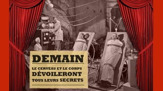 DEMAIN
LE CERVEAU ET LE CORPS
DÉVOILERONT
TOUS LEURS SECRETS
 