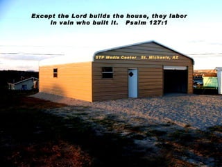Except the Lord builds the house, they labor in vain who built it.  Psalm 127:1 STP Media Center  St. Michaels, AZ 